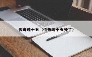 传奇魂十五（传奇魂十五死了）