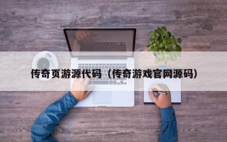 传奇页游源代码（传奇游戏官网源码）